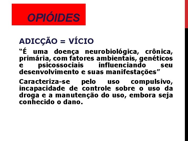 OPIÓIDES ADICÇÃO = VÍCIO “É uma doença neurobiológica, crônica, primária, com fatores ambientais, genéticos