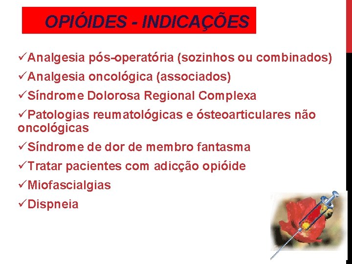 OPIÓIDES - INDICAÇÕES üAnalgesia pós-operatória (sozinhos ou combinados) üAnalgesia oncológica (associados) üSíndrome Dolorosa Regional