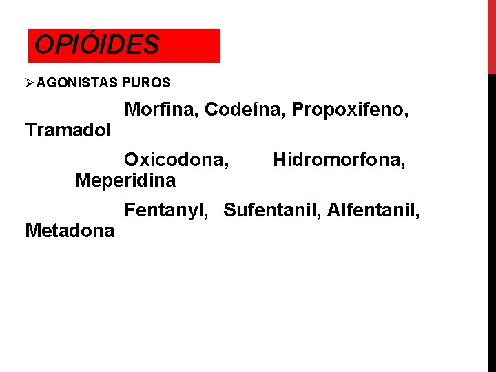 OPIÓIDES ØAGONISTAS PUROS Tramadol Morfina, Codeína, Propoxifeno, Oxicodona, Meperidina Metadona Hidromorfona, Fentanyl, Sufentanil, Alfentanil,