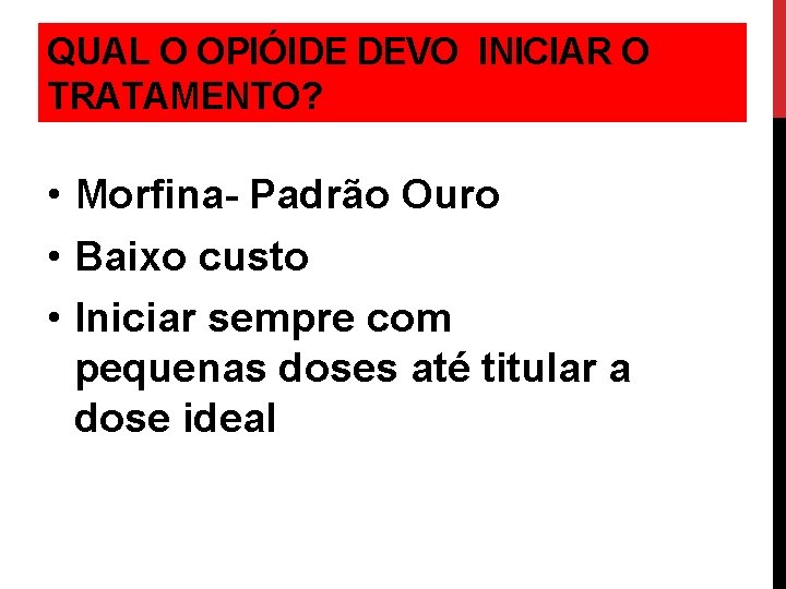 QUAL O OPIÓIDE DEVO INICIAR O TRATAMENTO? • Morfina- Padrão Ouro • Baixo custo