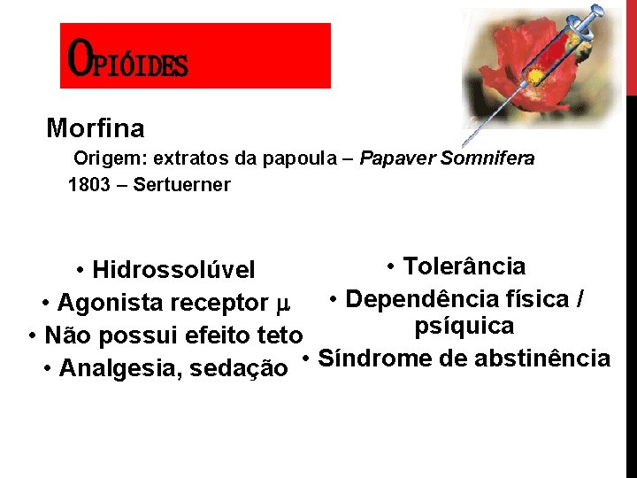 OPIÓIDES Morfina Origem: extratos da papoula – Papaver Somnifera 1803 – Sertuerner • Tolerância