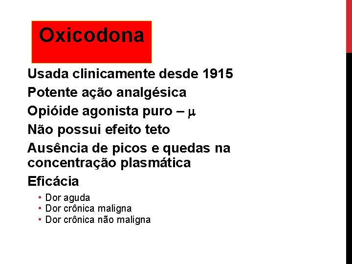 Oxicodona Usada clinicamente desde 1915 Potente ação analgésica Opióide agonista puro – m Não
