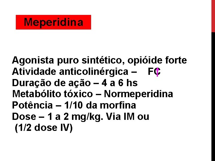 Meperidina Agonista puro sintético, opióide forte Atividade anticolinérgica – FC Duração de ação –