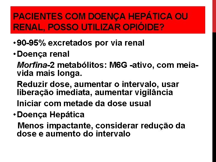 PACIENTES COM DOENÇA HEPÁTICA OU RENAL, POSSO UTILIZAR OPIÓIDE? • 90 -95% excretados por