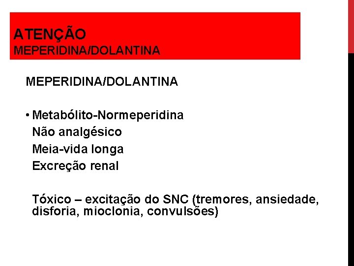 ATENÇÃO MEPERIDINA/DOLANTINA • Metabólito-Normeperidina Não analgésico Meia-vida longa Excreção renal Tóxico – excitação do