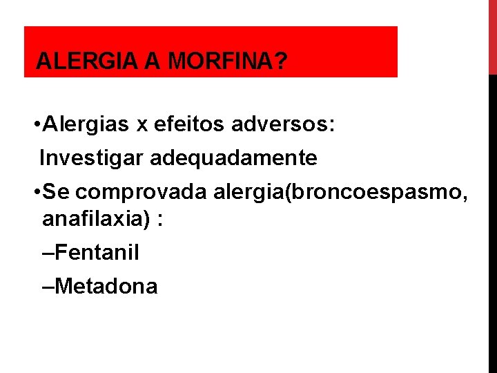 ALERGIA A MORFINA? • Alergias x efeitos adversos: Investigar adequadamente • Se comprovada alergia(broncoespasmo,