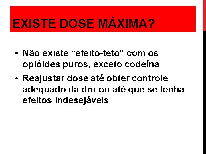 EXISTE DOSE MÁXIMA? • Não existe “efeito-teto” com os opióides puros, exceto codeína •