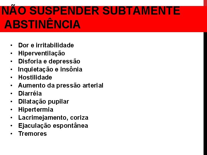 NÃO SUSPENDER SUBTAMENTE ABSTINÊNCIA • • • Dor e irritabilidade Hiperventilação Disforia e depressão