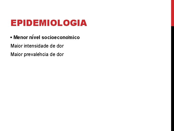 EPIDEMIOLOGIA • Menor ni vel socioecono mico Maior intensidade de dor Maior prevale ncia