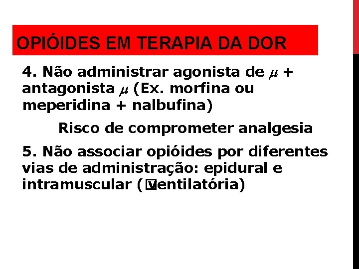 OPIÓIDES EM TERAPIA DA DOR 4. Não administrar agonista de + antagonista (Ex. morfina