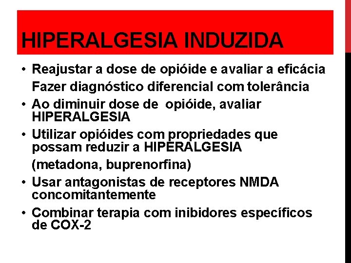 HIPERALGESIA INDUZIDA • Reajustar a dose de opióide e avaliar a eficácia Fazer diagnóstico