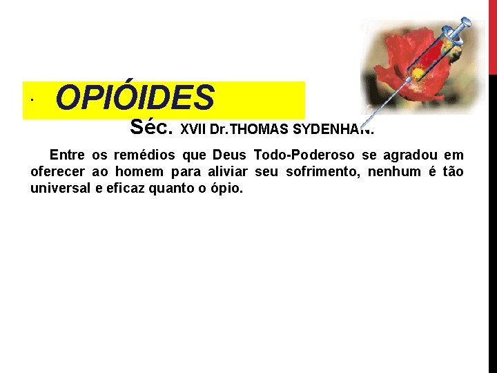 . OPIÓIDES Séc. XVII Dr. THOMAS SYDENHAN: Entre os remédios que Deus Todo-Poderoso se
