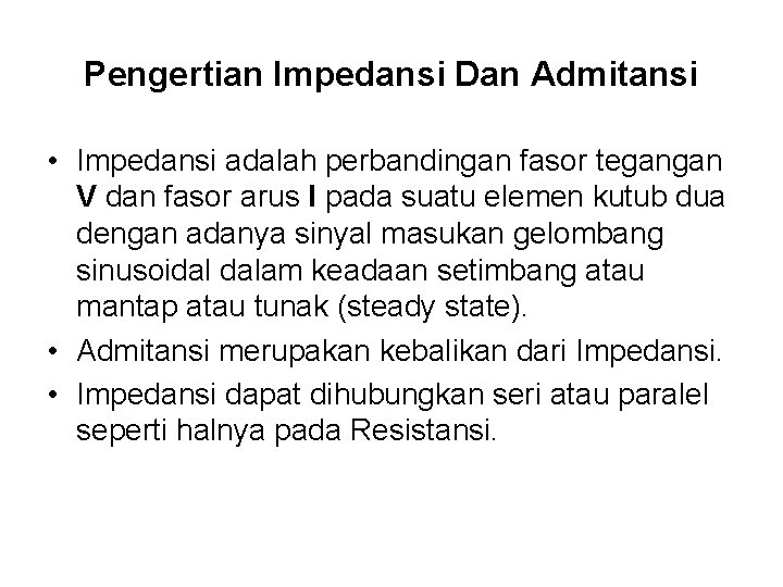 Pengertian Impedansi Dan Admitansi • Impedansi adalah perbandingan fasor tegangan V dan fasor arus