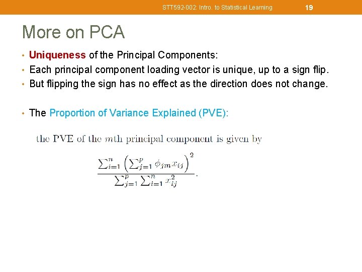STT 592 -002: Intro. to Statistical Learning 19 More on PCA • Uniqueness of
