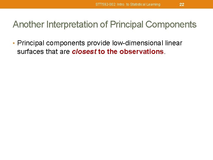 STT 592 -002: Intro. to Statistical Learning 22 Another Interpretation of Principal Components •