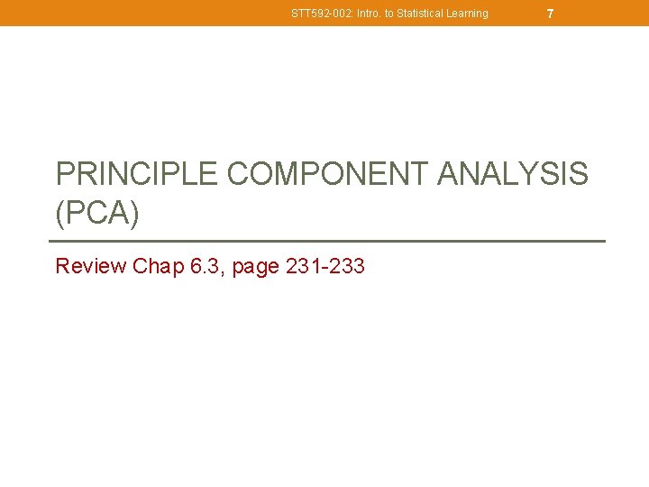 STT 592 -002: Intro. to Statistical Learning 7 PRINCIPLE COMPONENT ANALYSIS (PCA) Review Chap