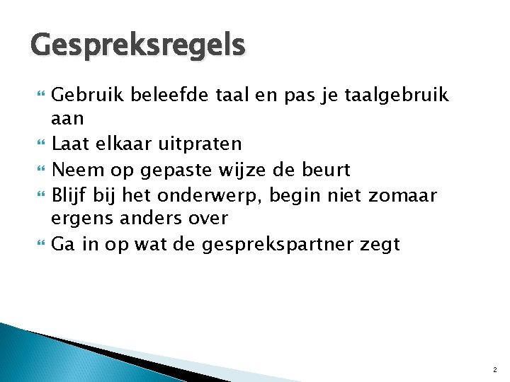 Gespreksregels Gebruik beleefde taal en pas je taalgebruik aan Laat elkaar uitpraten Neem op