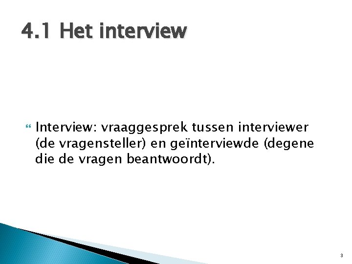 4. 1 Het interview Interview: vraaggesprek tussen interviewer (de vragensteller) en geïnterviewde (degene die