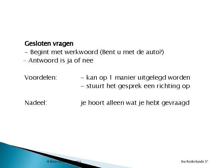 Gesloten vragen - Begint met werkwoord (Bent u met de auto? ) - Antwoord