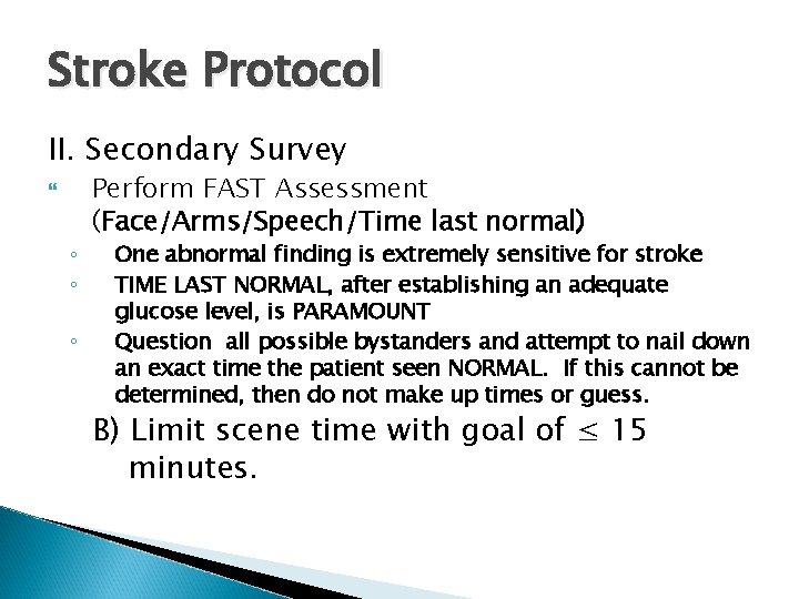 Stroke Protocol II. Secondary Survey ◦ ◦ ◦ Perform FAST Assessment (Face/Arms/Speech/Time last normal)