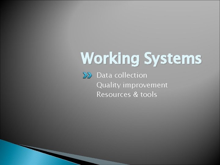 Working Systems Data collection Quality improvement Resources & tools 