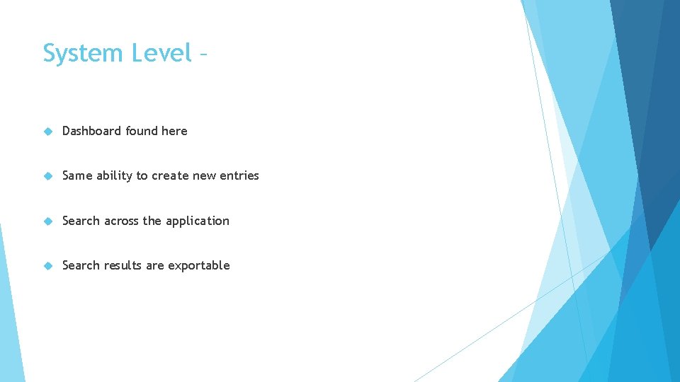 System Level – Dashboard found here Same ability to create new entries Search across