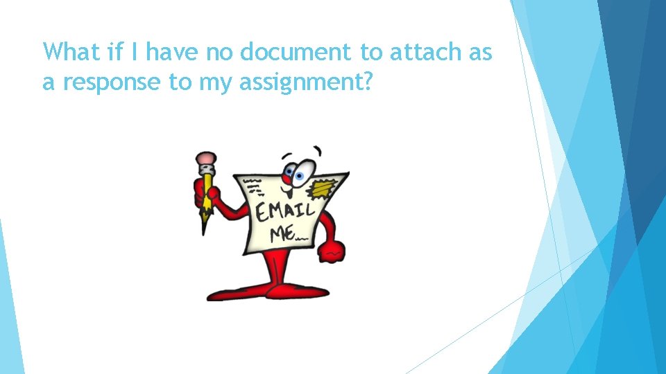 What if I have no document to attach as a response to my assignment?