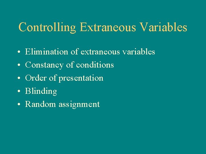 Controlling Extraneous Variables • • • Elimination of extraneous variables Constancy of conditions Order