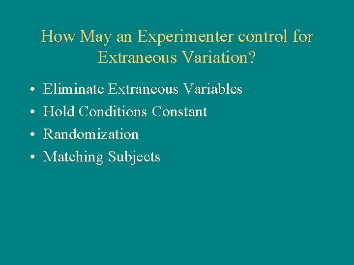 How May an Experimenter control for Extraneous Variation? • • Eliminate Extraneous Variables Hold