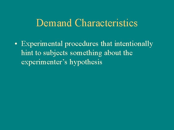 Demand Characteristics • Experimental procedures that intentionally hint to subjects something about the experimenter’s