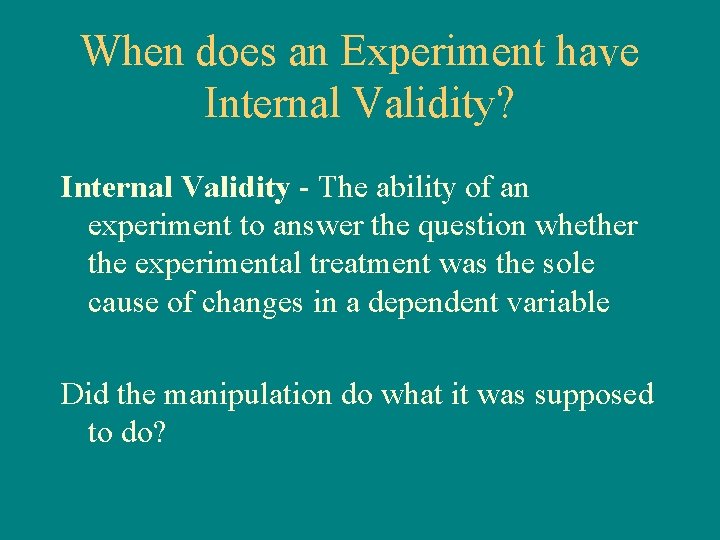 When does an Experiment have Internal Validity? Internal Validity - The ability of an