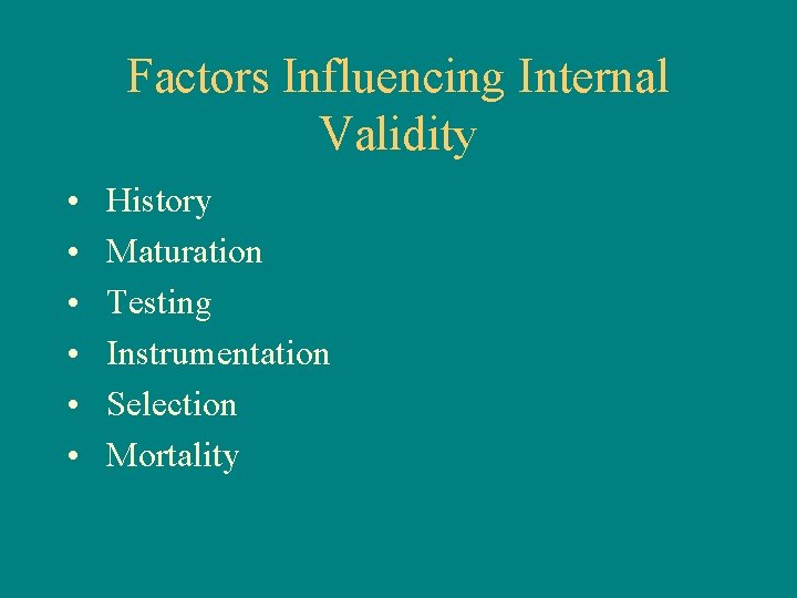 Factors Influencing Internal Validity • • • History Maturation Testing Instrumentation Selection Mortality 