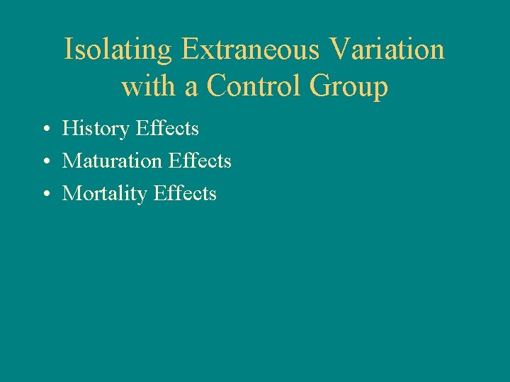 Isolating Extraneous Variation with a Control Group • History Effects • Maturation Effects •
