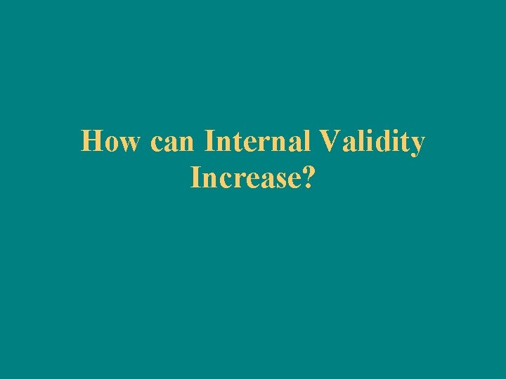 How can Internal Validity Increase? 