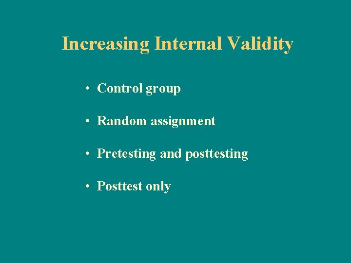 Increasing Internal Validity • Control group • Random assignment • Pretesting and posttesting •
