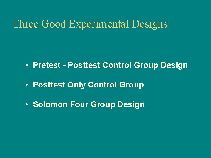 Three Good Experimental Designs • Pretest - Posttest Control Group Design • Posttest Only
