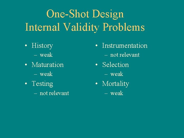 One-Shot Design Internal Validity Problems • History – weak • Instrumentation – not relevant