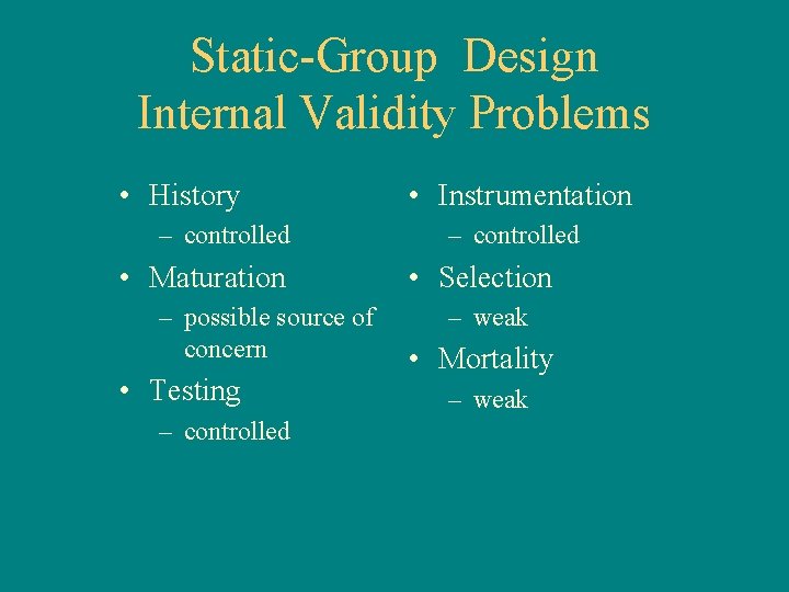 Static-Group Design Internal Validity Problems • History – controlled • Maturation – possible source
