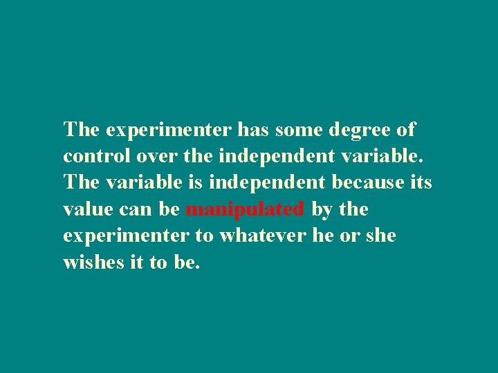 The experimenter has some degree of control over the independent variable. The variable is