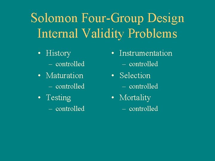 Solomon Four-Group Design Internal Validity Problems • History – controlled • Maturation – controlled