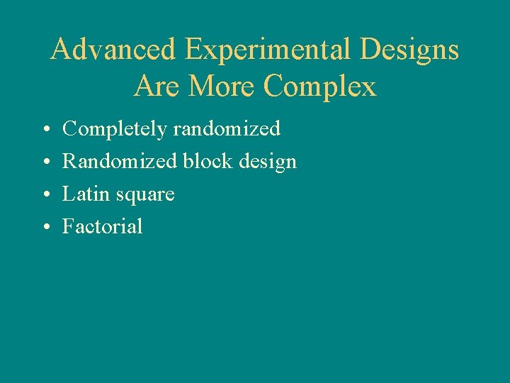 Advanced Experimental Designs Are More Complex • • Completely randomized Randomized block design Latin