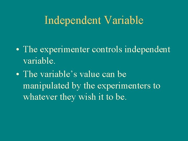 Independent Variable • The experimenter controls independent variable. • The variable’s value can be
