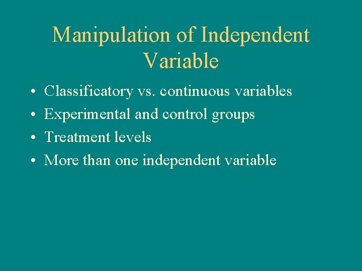Manipulation of Independent Variable • • Classificatory vs. continuous variables Experimental and control groups