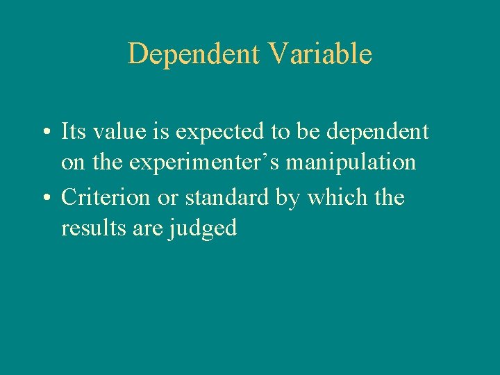 Dependent Variable • Its value is expected to be dependent on the experimenter’s manipulation