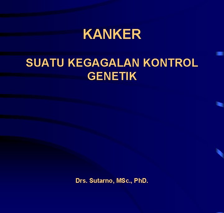 KANKER SUATU KEGAGALAN KONTROL GENETIK Drs. Sutarno, MSc. , Ph. D. 