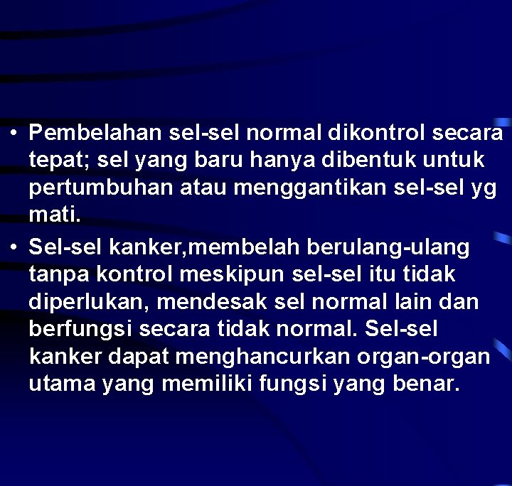  • Pembelahan sel-sel normal dikontrol secara tepat; sel yang baru hanya dibentuk untuk