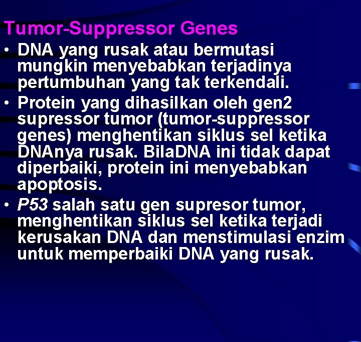 Tumor-Suppressor Genes • DNA yang rusak atau bermutasi mungkin menyebabkan terjadinya pertumbuhan yang tak