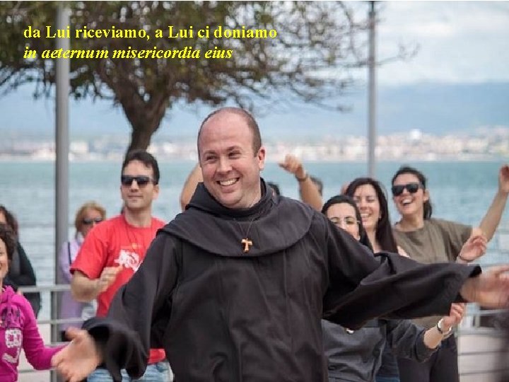 da Lui riceviamo, a Lui ci doniamo in aeternum misericordia eius 