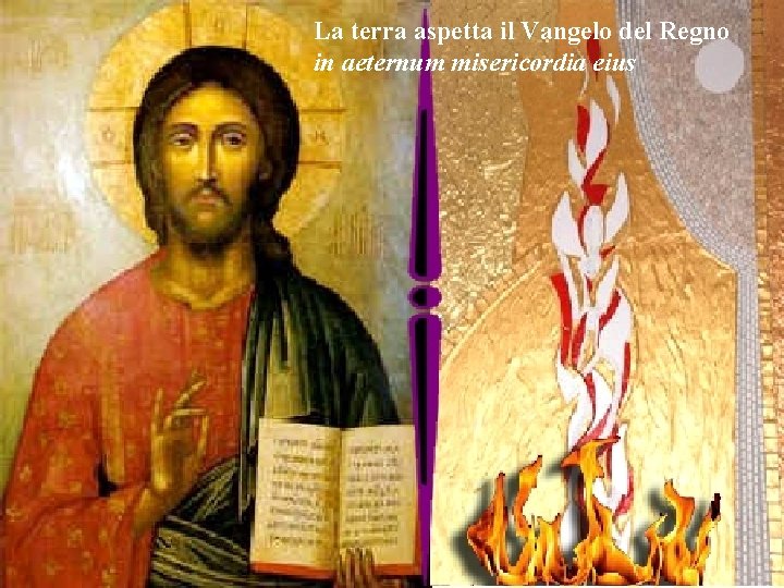 La terra aspetta il Vangelo del Regno in aeternum misericordia eius 