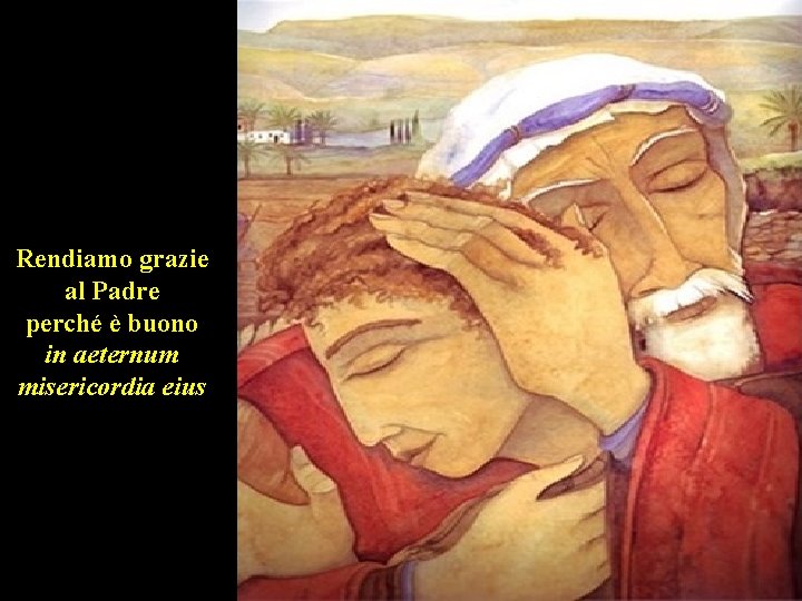 Rendiamo grazie al Padre perché è buono in aeternum misericordia eius 